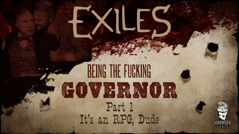 mwg-website-blog-exiles-being-the-fucking-governor-p1-its-an-rpg-dude